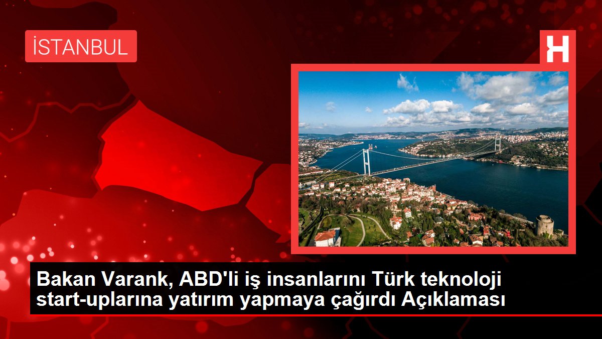 Bakan Varank, ABD'li iş insanlarını Türk teknoloji start-uplarına yatırım yapmaya çağırdı Açıklaması