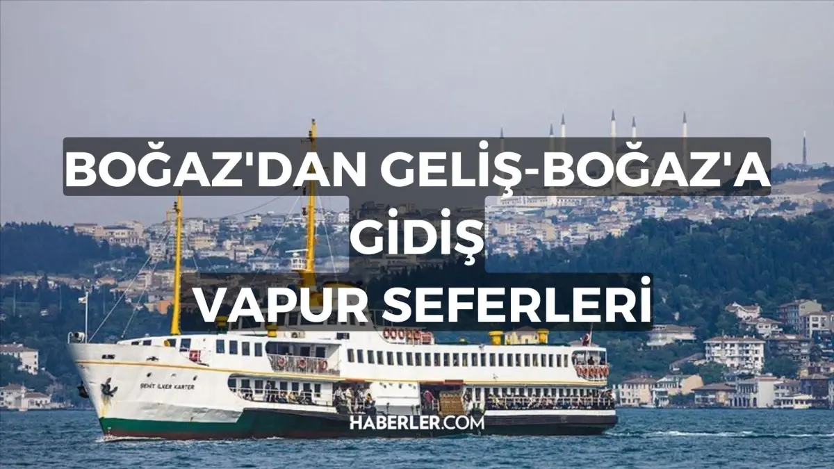 Boğaz'dan geliş-Boğaz'a gidiş vapuru var mı? Boğaz'dan geliş-Boğaz'a gidiş arası vapurlar çalışıyor mu? Boğaz'dan geliş-Boğaz'a gidiş giden vapurlar?