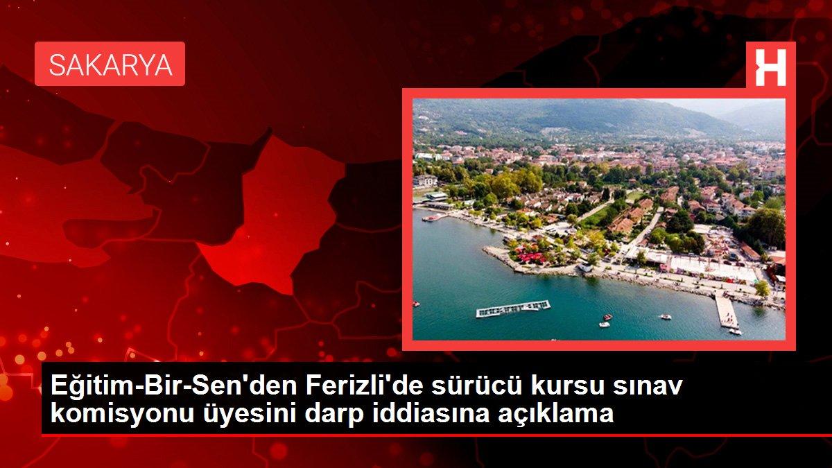 Sakarya gündem haberi: Eğitim-Bir-Sen'den Ferizli'de sürücü kursu sınav komisyonu üyesini darp iddiasına açıklama