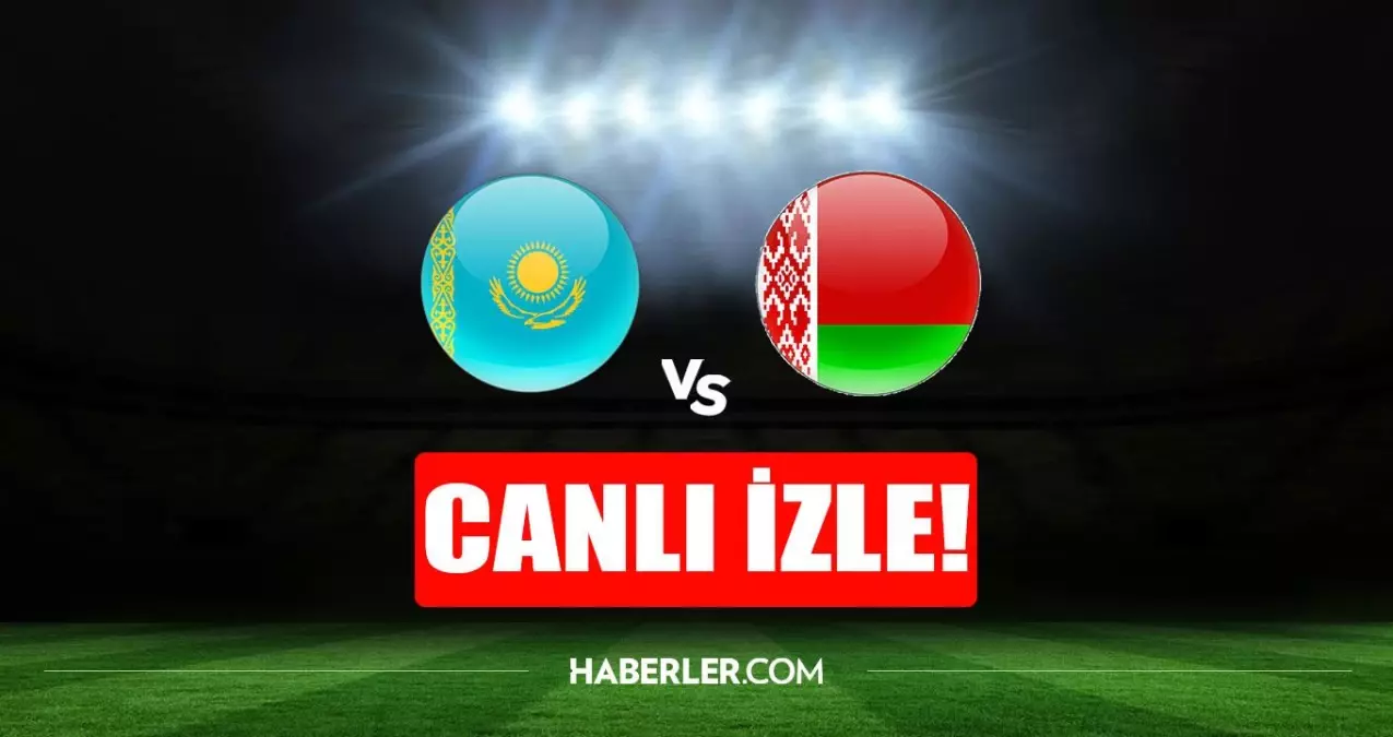 Kazakistan - Belarus maçı canlı izle! Kazakistan - Belarus maçı şifresiz HD canlı izle! Kazakistan - Belarus maçı donmadan izle!
