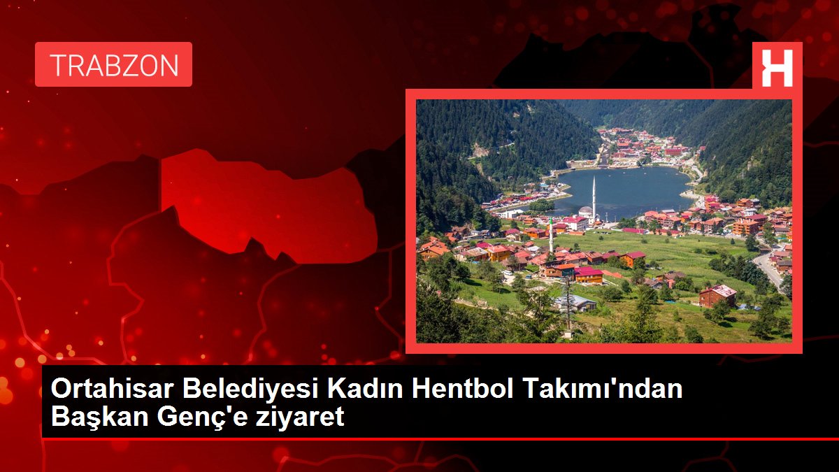 Bingöl spor haberi | Ortahisar Belediyesi Kadın Hentbol Takımı'ndan Başkan Genç'e ziyaret