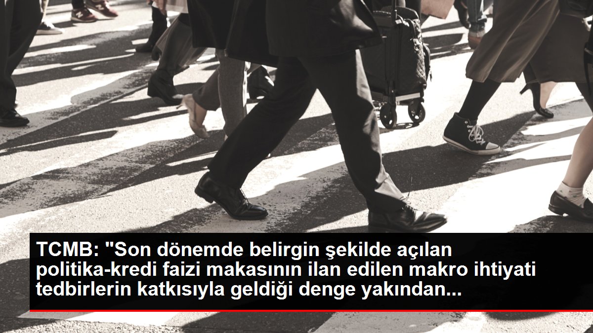 TCMB: 'Son dönemde belirgin şekilde açılan politika-kredi faizi makasının ilan edilen makro ihtiyati tedbirlerin katkısıyla geldiği denge yakından...