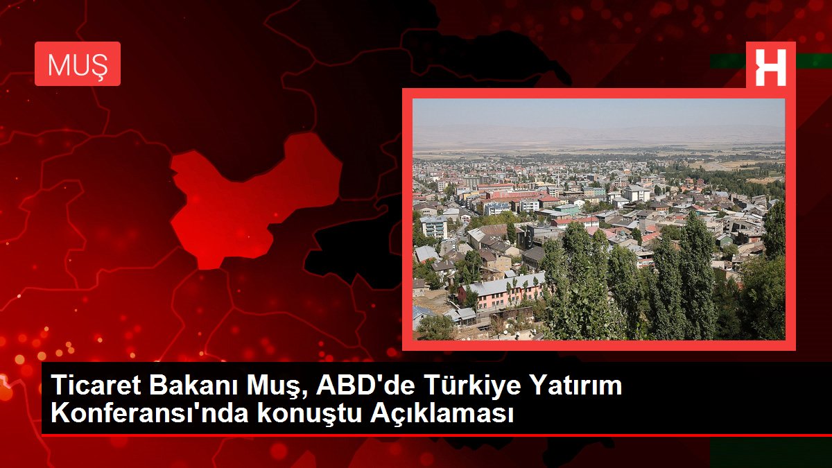 Son dakika haber... Ticaret Bakanı Muş, ABD'de Türkiye Yatırım Konferansı'nda konuştu Açıklaması