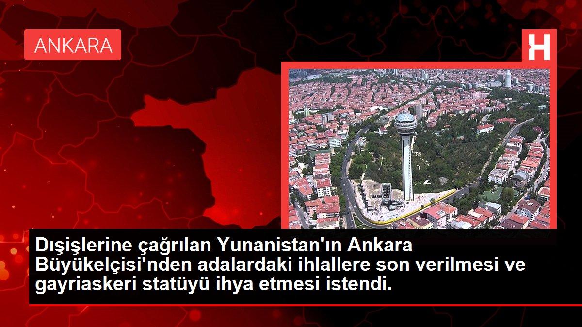 Ankara haberleri | Dışişlerine çağrılan Yunanistan'ın Ankara Büyükelçisi'nden adalardaki ihlallere son verilmesi ve gayriaskeri statüyü ihya etmesi istendi.