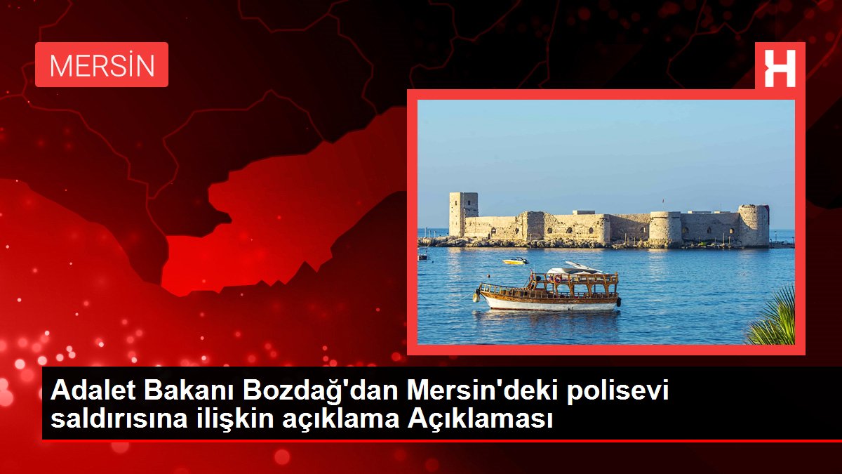Mersin haberleri... Adalet Bakanı Bozdağ'dan Mersin'deki polisevi saldırısına ilişkin açıklama Açıklaması