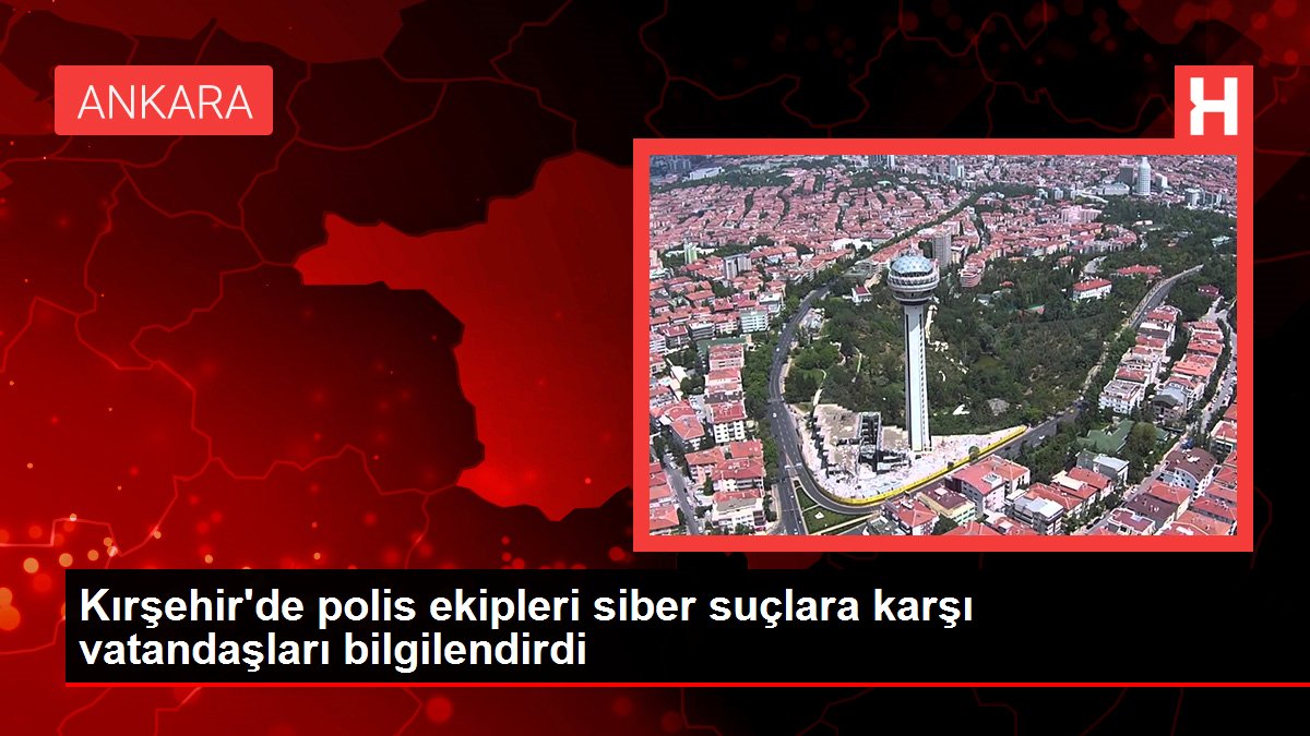 Kırşehir haberi! Kırşehir'de polis ekipleri siber suçlara karşı vatandaşları bilgilendirdi