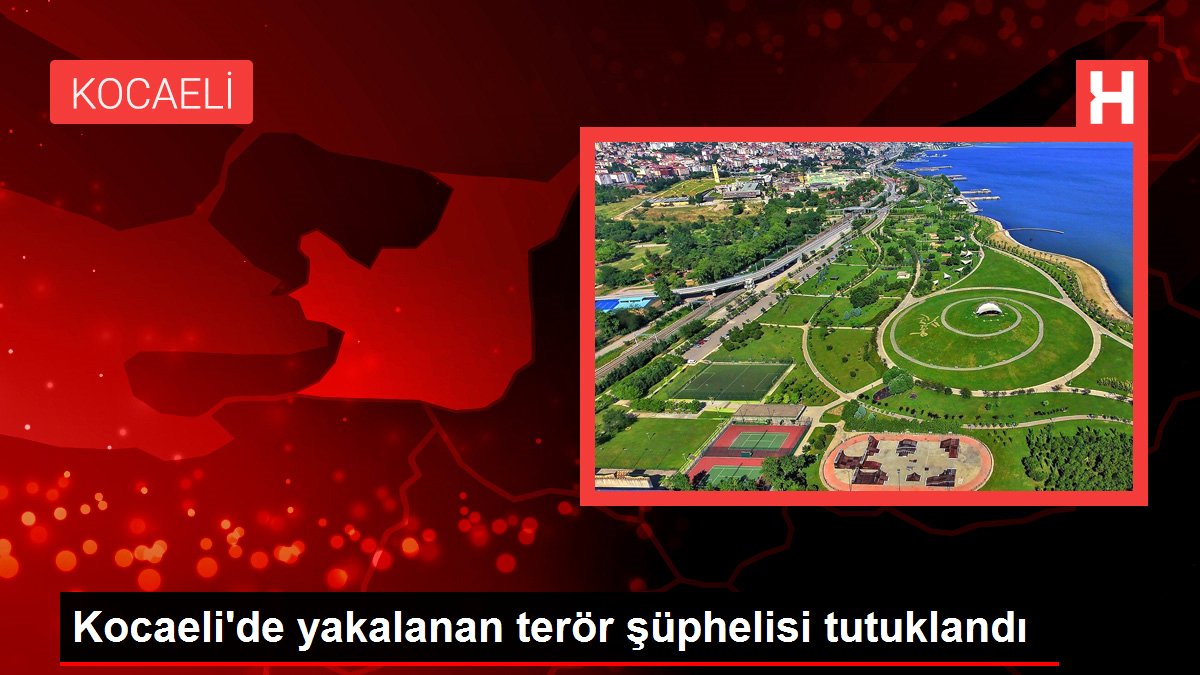 Son dakika gündem: Kocaeli'de yakalanan terör şüphelisi tutuklandı
