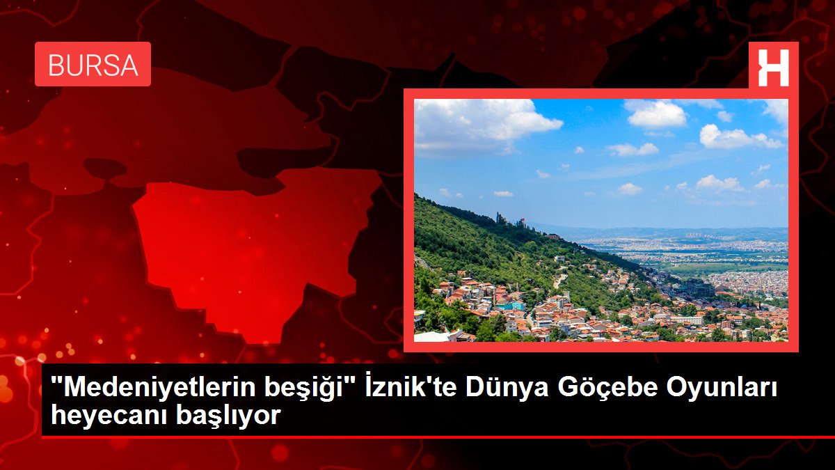 Bursa spor haberi | 'Medeniyetlerin beşiği' İznik'te Dünya Göçebe Oyunları heyecanı başlıyor