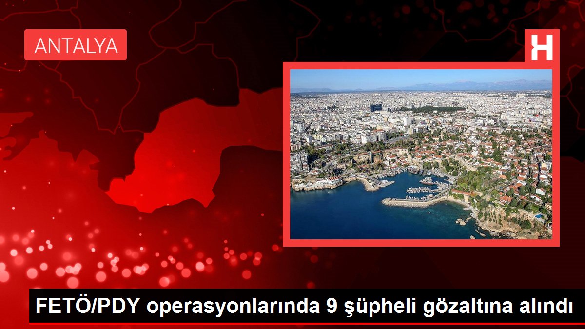 FETÖ/PDY operasyonlarında 9 şüpheli gözaltına alındı