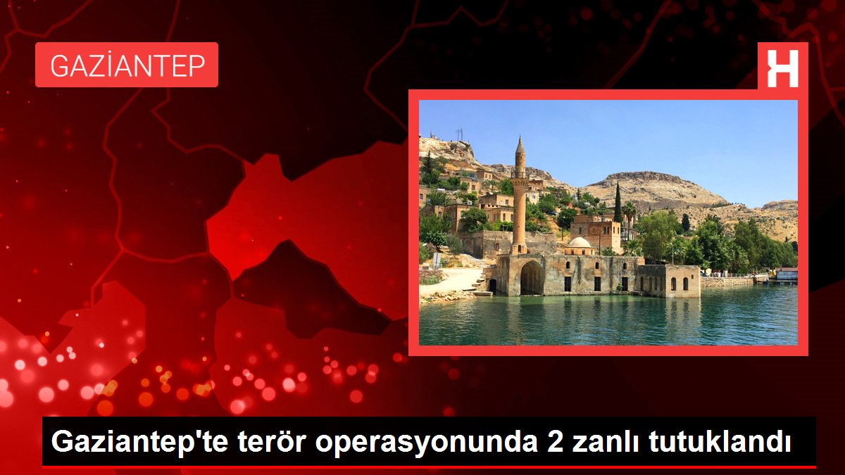 Gaziantep gündem haberleri | Gaziantep'te terör operasyonunda 2 zanlı tutuklandı