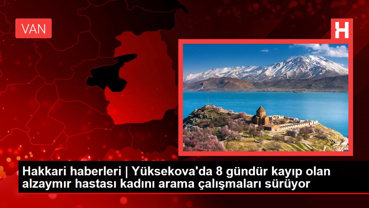 Hakkari haberleri | Yüksekova'da 8 gündür kayıp olan alzaymır hastası kadını arama çalışmaları sürüyor
