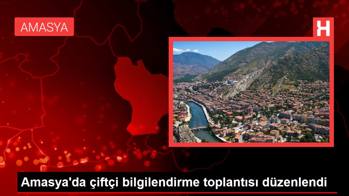Amasya haberi... Amasya'da çiftçi bilgilendirme toplantısı düzenlendi