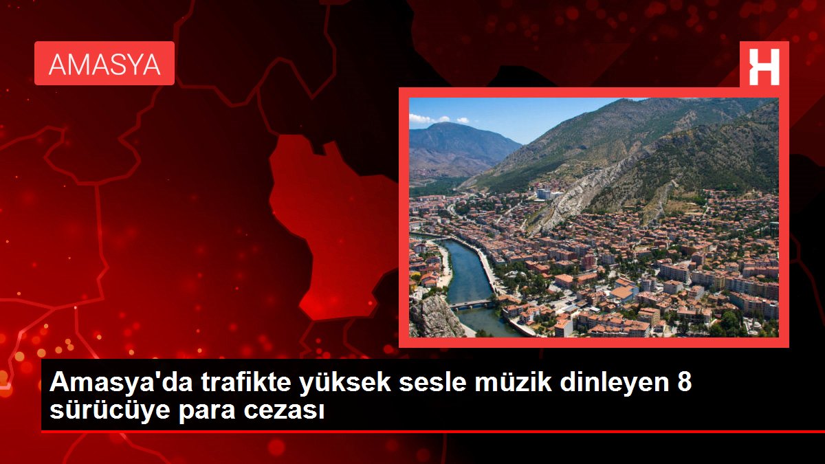 Amasya haber: Amasya'da trafikte yüksek sesle müzik dinleyen 8 sürücüye para cezası