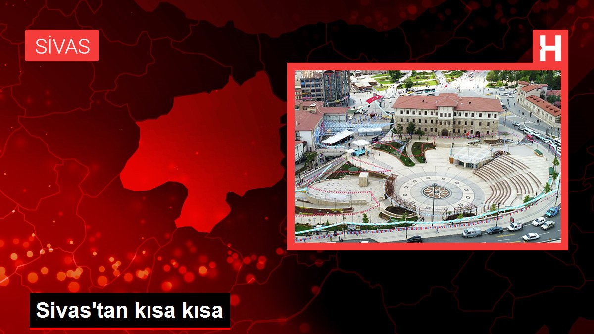 Sivas gündem: Sivas'tan kısa kısa
