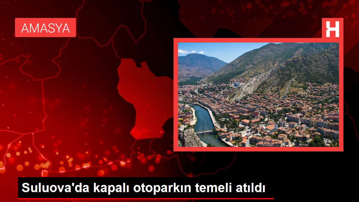 Amasya haber | Suluova'da kapalı otoparkın temeli atıldı