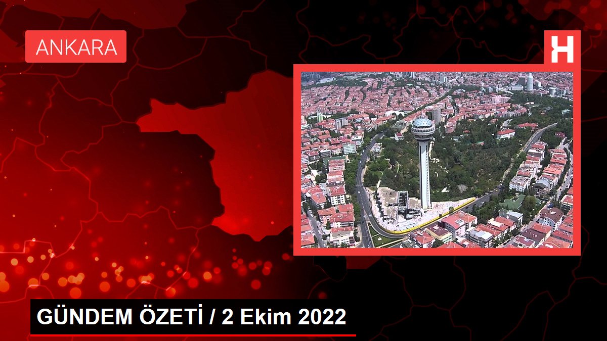 GÜNDEM ÖZETİ / 2 Ekim 2022