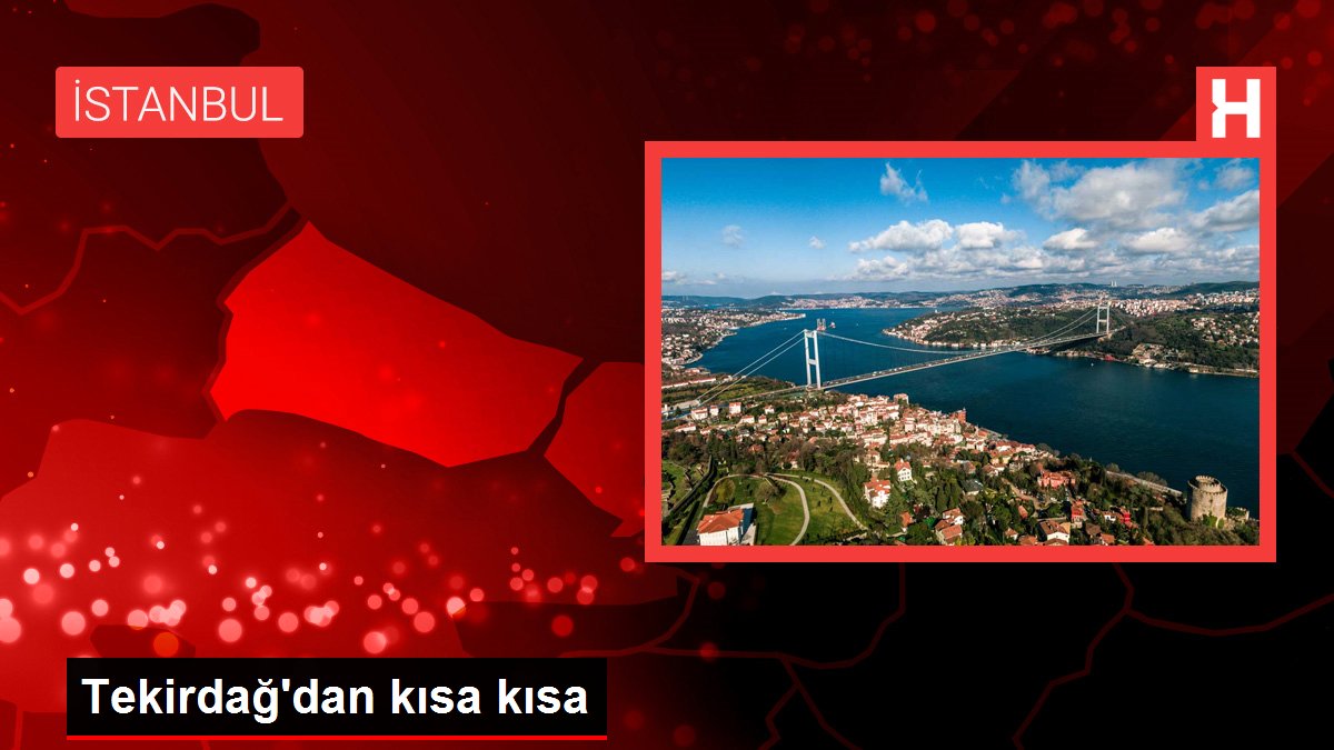 Tekirdağ gündem haberi: Tekirdağ'dan kısa kısa