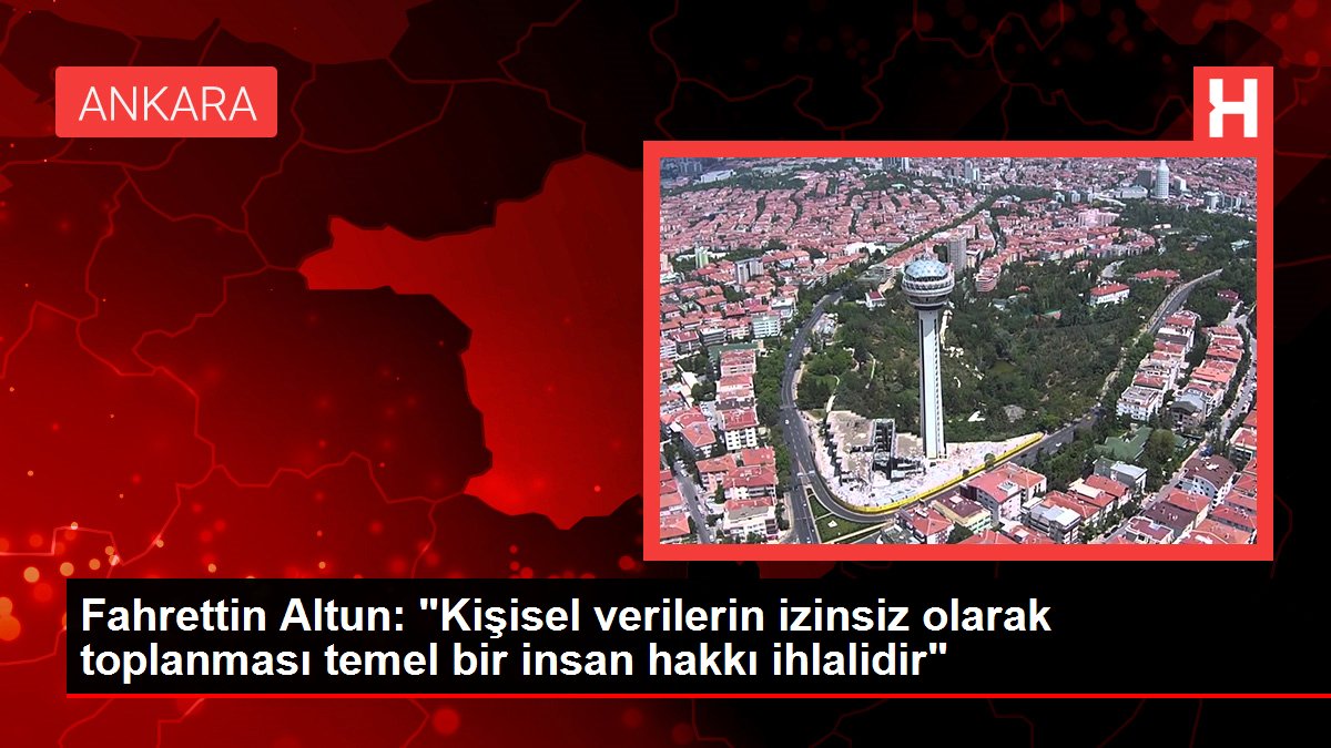 Fahrettin Altun: 'Kişisel verilerin izinsiz olarak toplanması temel bir insan hakkı ihlalidir'