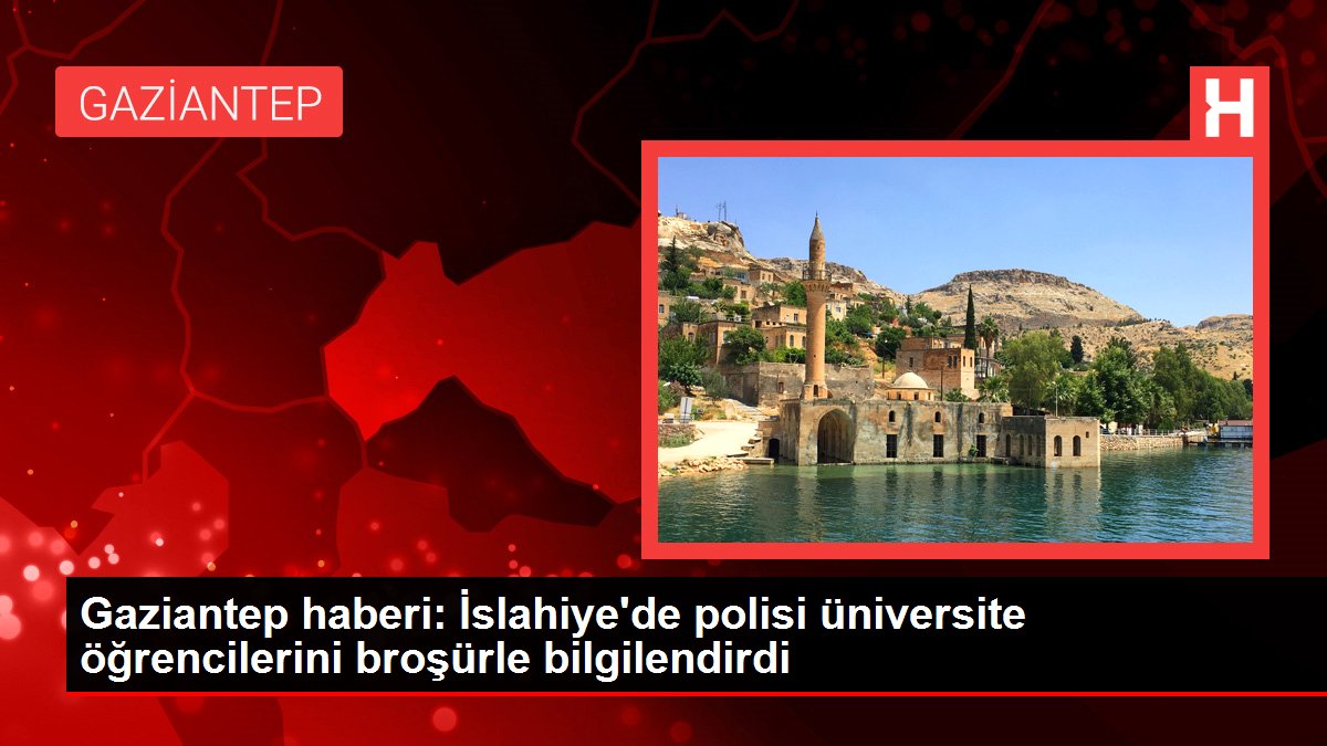 Gaziantep haberi: İslahiye'de polisi üniversite öğrencilerini broşürle bilgilendirdi
