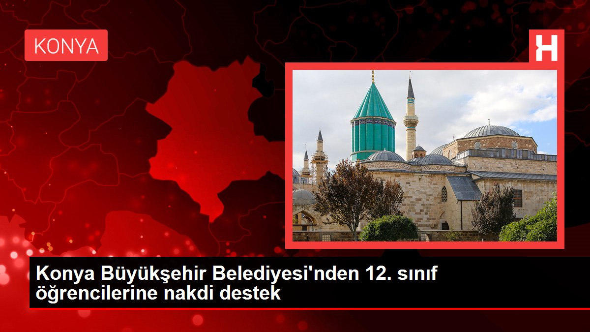 Konya haberi | Konya Büyükşehir Belediyesi'nden 12. sınıf öğrencilerine nakdi destek