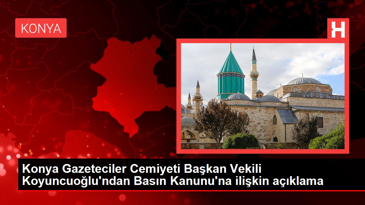Konya haberleri... Konya Gazeteciler Cemiyeti Başkan Vekili Koyuncuoğlu'ndan Basın Kanunu'na ilişkin açıklama
