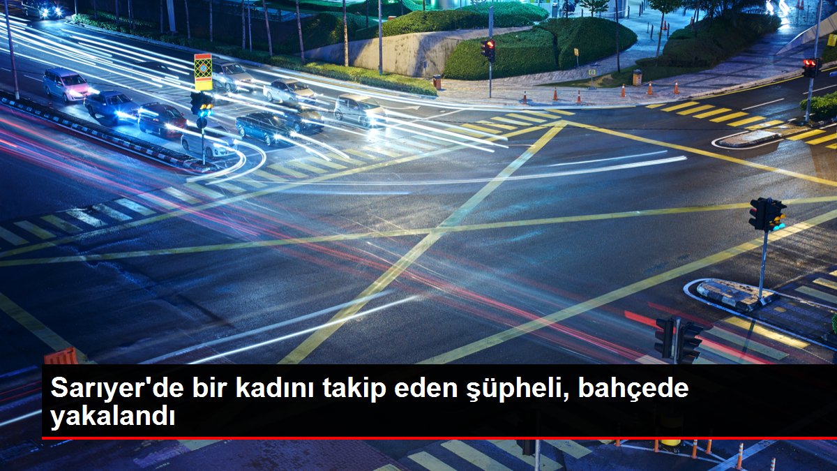 Son dakika haber! Sarıyer'de bir kadını takip ettiği öne sürülen şüpheli tutuklandı