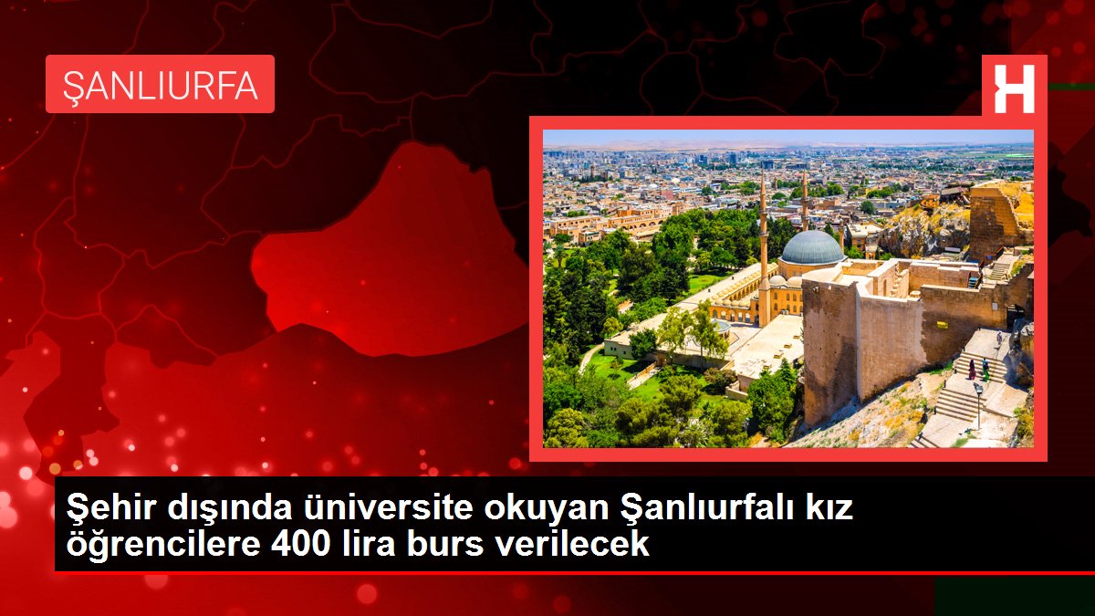Şehir dışında üniversite okuyan Şanlıurfalı kız öğrencilere 400 lira burs verilecek