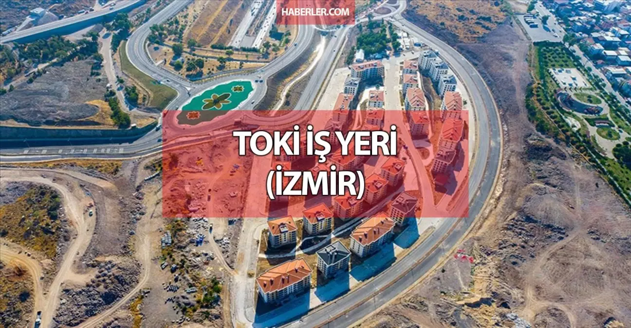 TOKİ iş yeri İzmir'de nereye yapılacak? TOKİ iş yeri İzmir'de nerelerde var? TOKİ iş yeri İzmir'de hangi ilçelerde?