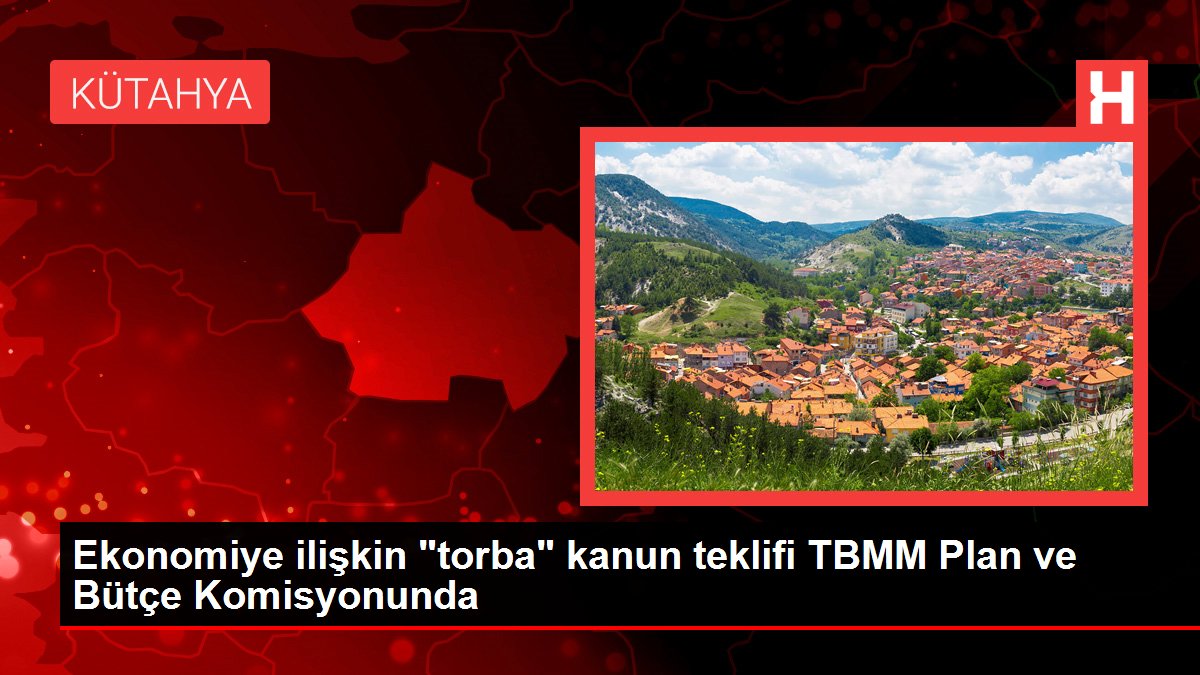 Ekonomiye ilişkin 'torba' kanun teklifi TBMM Plan ve Bütçe Komisyonunda