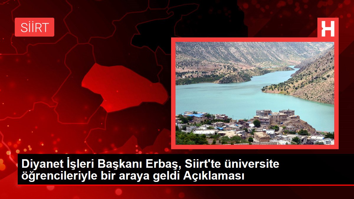 Siirt gündem haberleri... Diyanet İşleri Başkanı Erbaş, Siirt'te üniversite öğrencileriyle bir araya geldi Açıklaması
