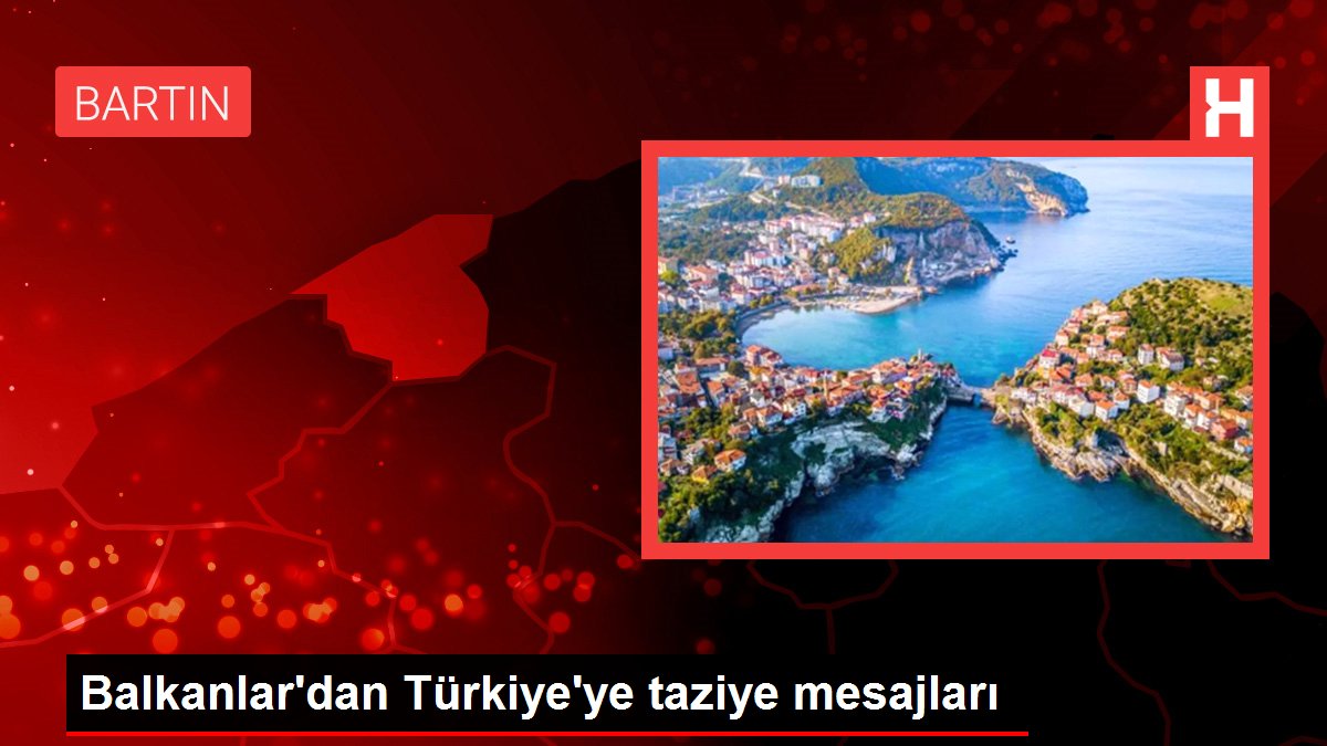 Balkanlar'dan Türkiye'ye taziye mesajları