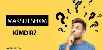 Maksut Serim kimdir? Kaç yaşında, nereli, mesleği ne? Maksut Serim hayatı ve biyografisi!