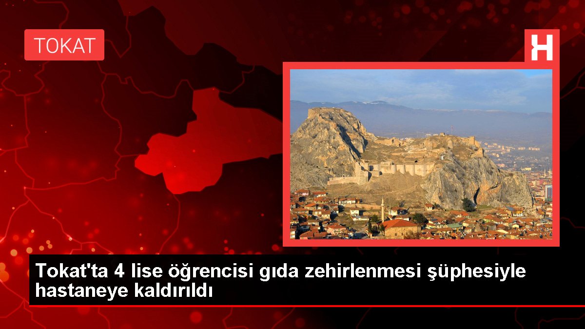 Tokat'ta 4 lise öğrencisi gıda zehirlenmesi şüphesiyle hastaneye kaldırıldı