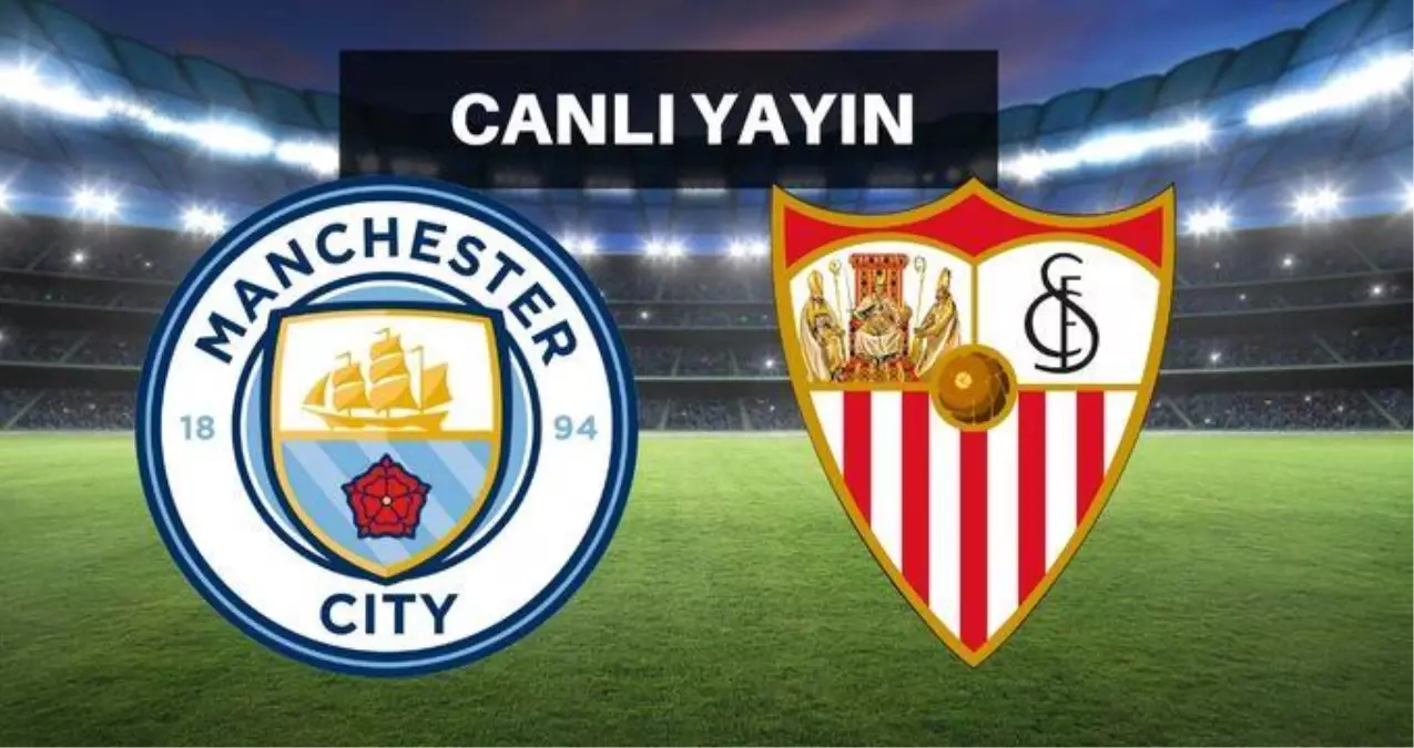Manchester City- Sevilla maçı CANLI izle | EXXEN Manchester City maçı canlı izleme linki! Manchester City- Sevilla maçı canlı yayın İZLE!