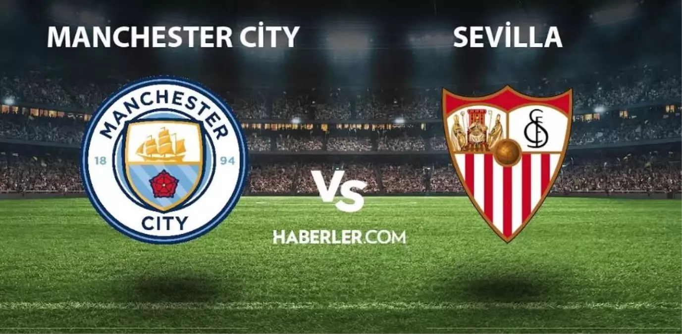 Manchester City - Sevilla maçı ne zaman, saat kaçta? Manchester City- Sevilla maçı hangi kanalda yayınlanıyor? Manchester City-Sevilla maçı Exxen izle