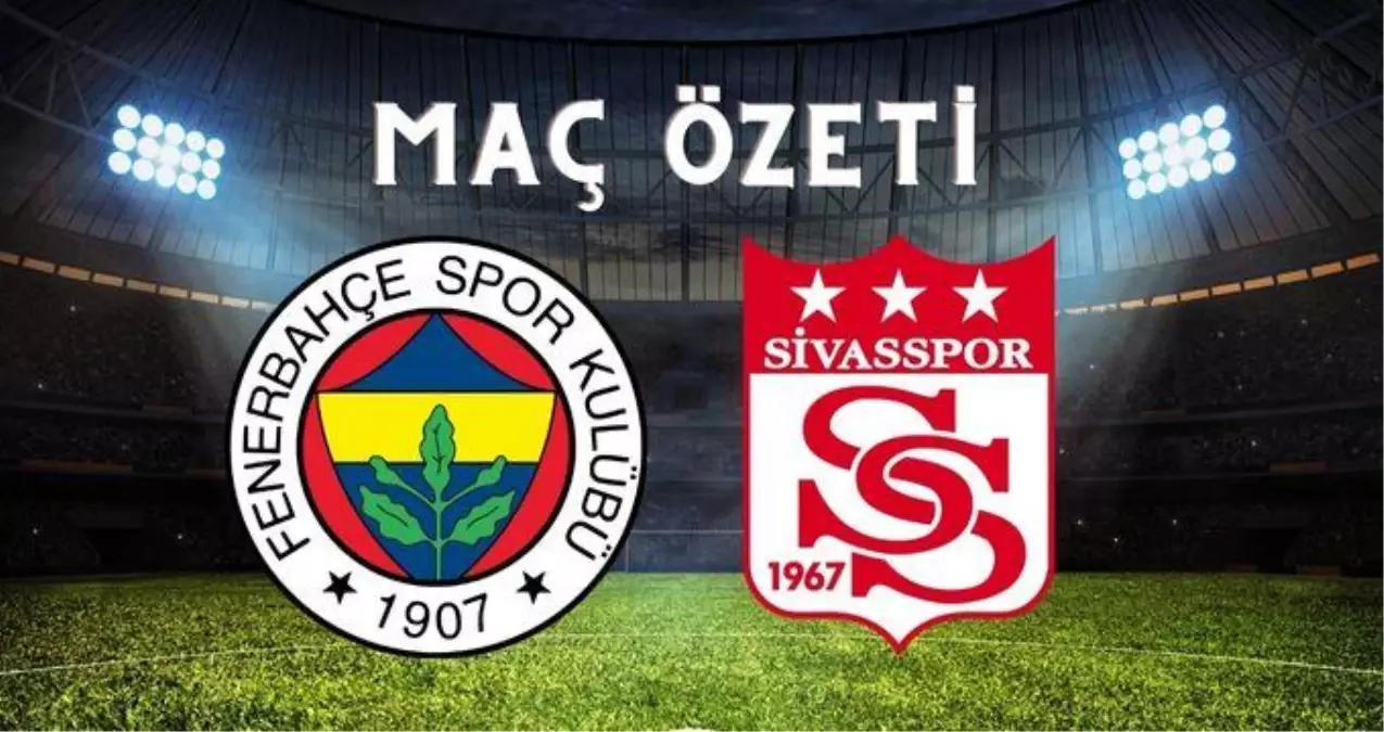 Fenerbahçe-Sivasspor maç özeti | Fenerbahçe maç özeti İZLE! Fenerbahçe-Sivasspor maç özeti İZLE!