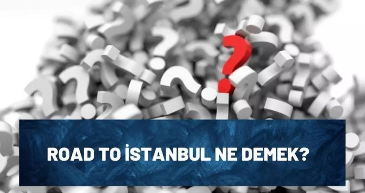 Road to İstanbul ne demek? Road to İstanbul Türkçesi nedir?