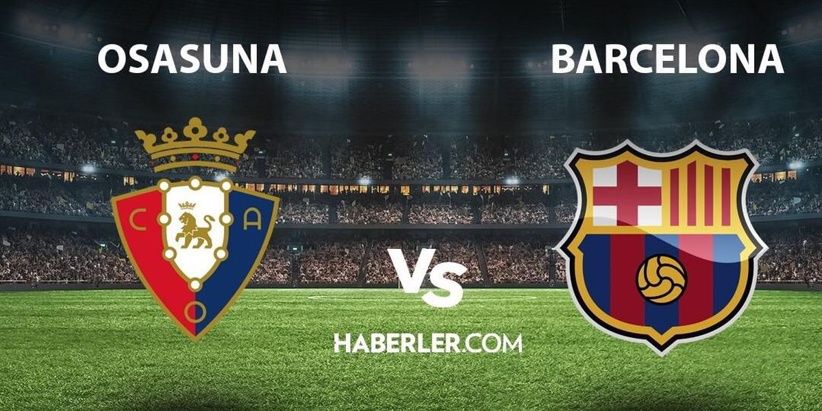 Osasuna- Barcelona maçı ne zaman, saat kaçta? Osasuna- Barcelona maçı hangi kanalda? Osasuna- Barcelona maçı canlı izleme linki!