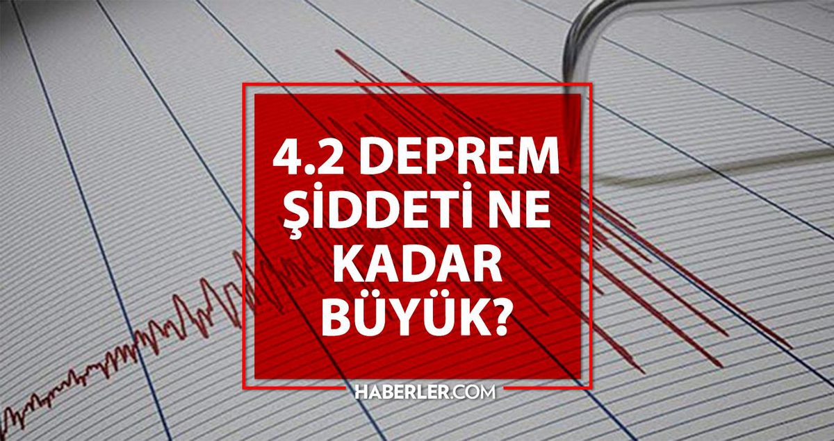 4.2 Deprem büyük mü? 4.2 deprem şiddeti ne kadar büyük?