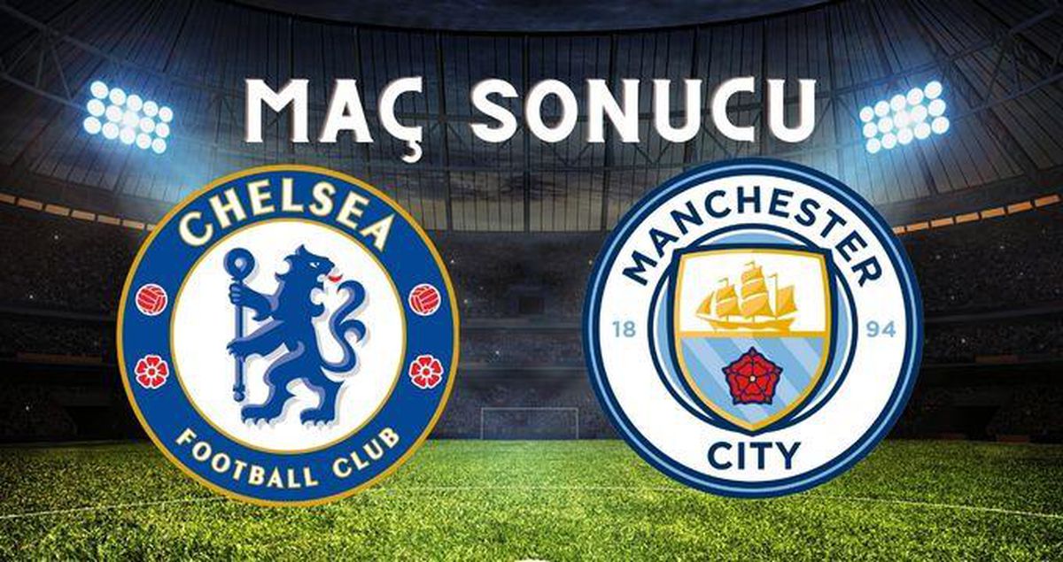 Manchester City-Chelsea maçı kaç kaç bitti? Chelsea maç sonucu! Manchester City-Chelsea maç sonucu ne?