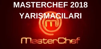 Masterchef 2018 yarışmacıları kimlerdir? Masterchef 2018'de kim kaçıncı oldu? (İsimler ve Tüm Sıralama) 2018 Masterchef Türkiye 1. 2. ve 3. sü kimler?