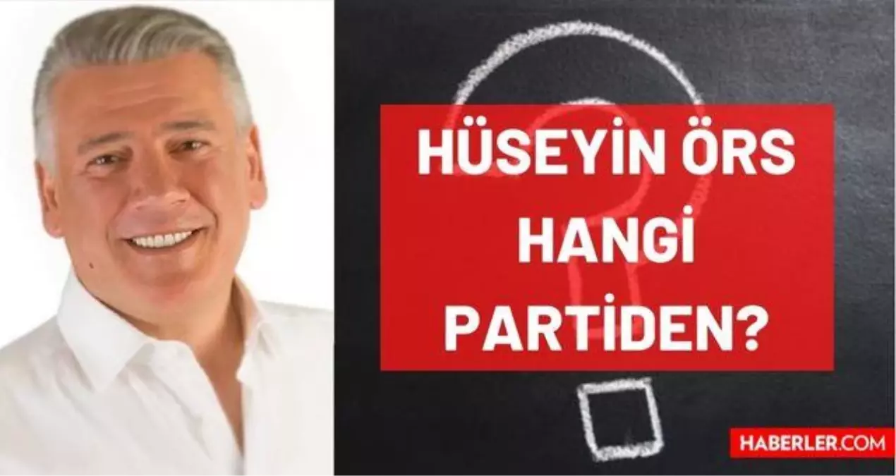 Hüseyin Örs hangi partili? Hüseyin Örs hangi partiden Milletvekili? Hüseyin Örs kaçıncı dönem Milletvekili'dir?