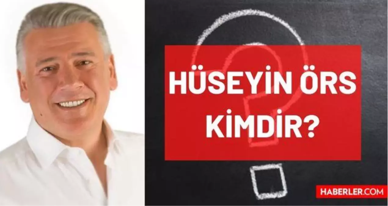 Hüseyin Örs kimdir? Kaç yaşında, nereli, mesleği ne, hangi partili? Hüseyin Örs'ün hayatı ve biyografisi!