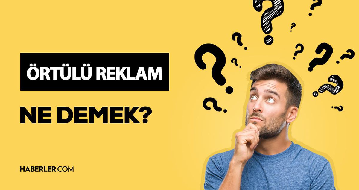 Örtülü reklam ne demek? Örtülü reklam ne anlama geliyor?