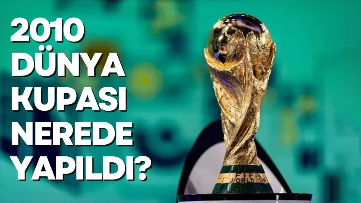 2010 Dünya kupası nerede yapıldı? 2010 Dünya kupası hangi ülkede
