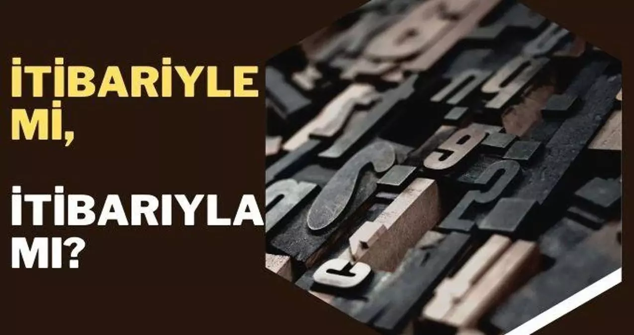 İtibariyle mi itibarıyla mı? İtibarıyla nasıl yazılır?