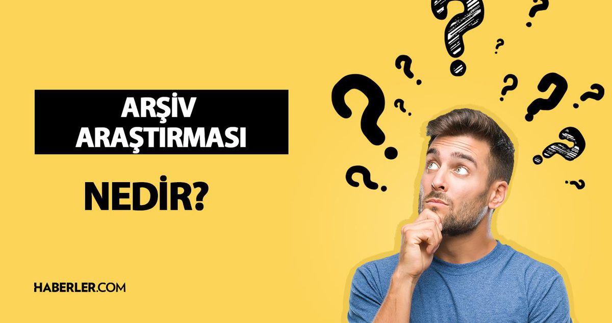 Arşiv araştırması nedir? Arşiv araştırması ne demek, ne anlama geliyor?