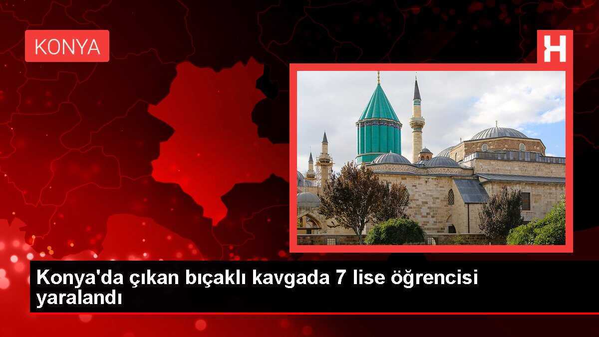 Konya'da çıkan bıçaklı kavgada 7 lise öğrencisi yaralandı