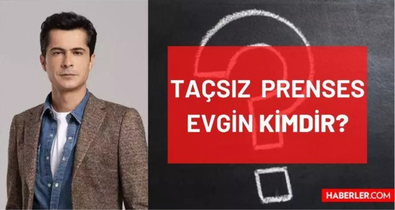 Taçsız Prenses Evgin kimdir, kim canlandırıyor? Evgin karakteri gerçek ismi ne? Taçsız Prenses Evgin (İsmail Hacıoğlu) kimdir, kaç yaşında?