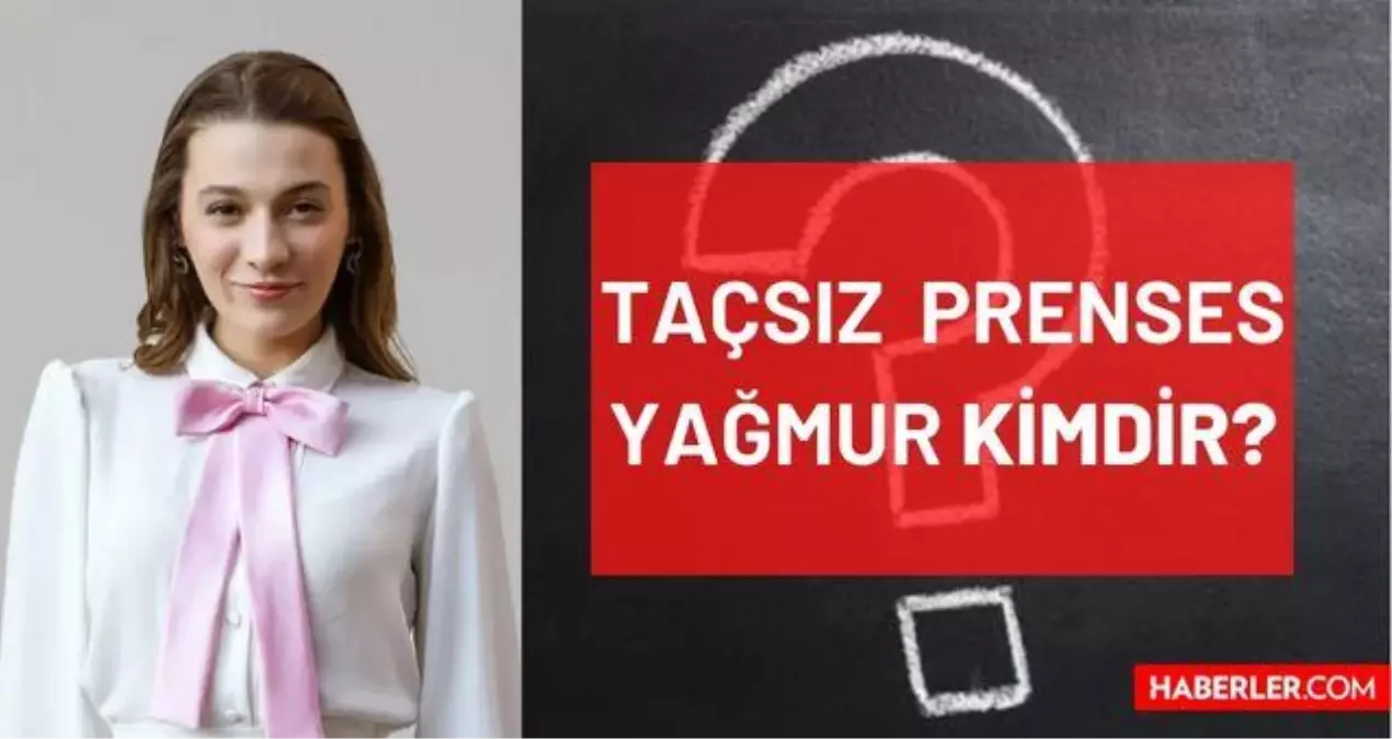 Taçsız Prenses Yağmur kimdir, kim canlandırıyor? Yağmur karakteri gerçek ismi ne? Taçsız Prenses Yağmur (Sümeyye Aydoğan) kimdir, kaç yaşında?